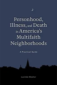 Personhood, illness, and death in America's multifaith neighborhoods