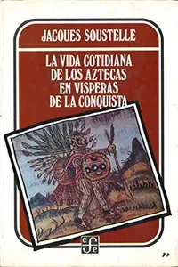 La Vida Cotidiana de Los Aztecas En Visperas de La Conquista (Seccion de Obras de Anthropolgia)