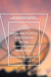 Media and political contestation in the contemporary Arab world
