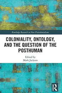 Coloniality, Ontology, and the Question of the Posthuman