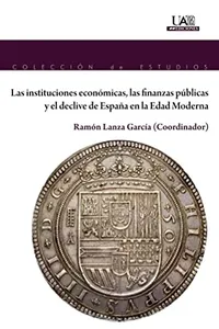 Las instituciones económicas, las finanzas públicas y el declive de España en la Edad Moderna