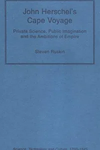 JOHN HERSCHEL'S CAPE VOYAGE: PRIVATE SCIENCE, PUBLIC IMAGINATION AND THE AMBITIONS OF EMPIRE