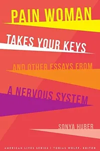 Pain woman takes your keys, and other essays from a nervous system