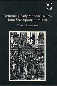 Performing early modern trauma from Shakespeare to Milton