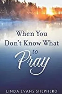 When You Don't Know What to Pray