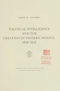 Political intelligence and the creation of modern Mexico, 1938-1954
