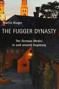 The Fugger Dynasty - The German Medici in and Around Augsburg