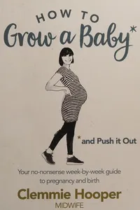 How to Grow a Baby and Push It Out