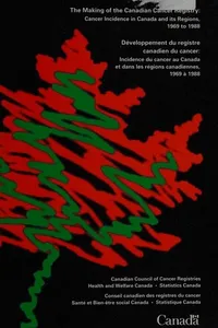 The Making of the Canadian Cancer Registry : cancer incidence in Canada and its regions, 1969 to 1988 =