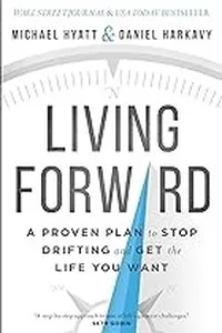 Living Forward: A Proven Plan to Stop Drifting and Get the Life You Want