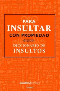 Para Insultar con Propiedad. Diccionario de Insultos / How to Insult with Meaning. Dictionary of Insults