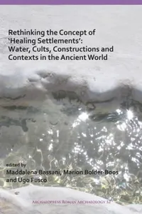 Rethinking the Concept of 'Healing Settlements' - Cults, Constructions and Contexts in the Ancient World