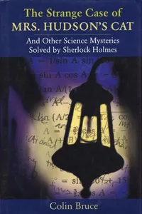 The Strange Case of Mrs. Hudson's Cat And Other Science Mysteries Solved by Sherlock Holmes