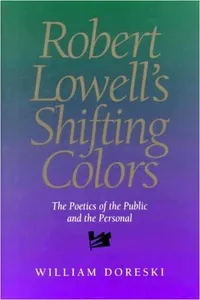 Robert Lowell's Shifting Colors: The Poetics Of The Public & The Personal