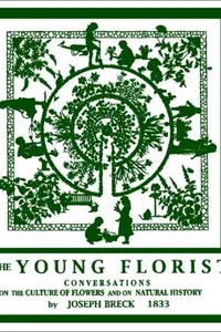 The young florist, or, Conversations on the culture of flowers, and on natural history