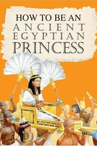 An Ancient Egyptian Princess (How to Be)