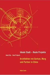 Ideale Stadt - reale Projekte/ Ideal city - real projects. Architekten von Gerkan, Marg und Partner in China