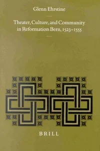 Theater, Culture, and Community in Reformation Bern, 1523-1555 (Studies in Medieval and Reformation Traditions)