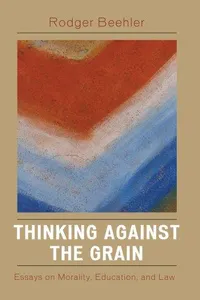 Thinking Against the Grain: Essays on Morality, Education, and Law (Europes: Ethnomusicologies and Modernities)