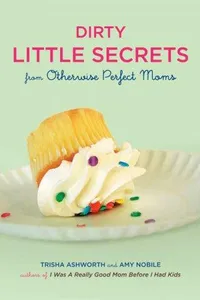 Cover of Dirty Little Secrets from Otherwise Perfect Moms
