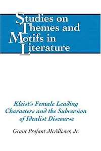 Kleist's Female Leading Characters And The Subversion Of Idealist Discourse (Studies on Themes and Motifs in Literature)