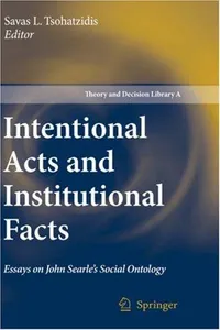 Intentional Acts and Institutional Facts: Essays on John Searle's Social Ontology (Theory and Decision Library A:)