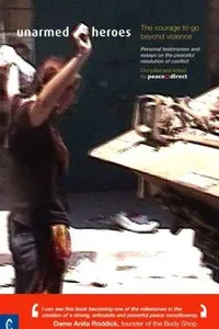 Unarmed Heroes: The Courage to go Beyond Violence