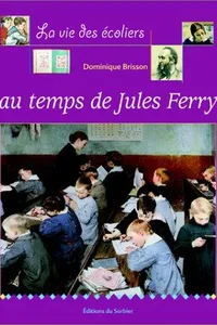 La Vie des enfants au temps de Jules Ferry