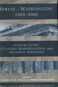 BERLIN, WASHINGTON, 1800-2000: CAPITAL CITIES, CULTURAL REPRESENTATION, AND NATIONAL...; ED. BY ANDREAS W. DAUM