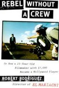 Rebel without a crew, or, How a 23-year-old filmmaker with $7,000 became a Hollywood player