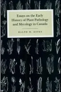 Essays on the early history of plant pathology and mycology in Canada