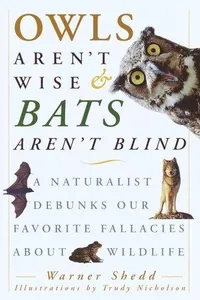 Owls aren't wise and bats aren't blind : a naturalist debunks our favorite fallacies about wildlife