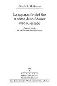 La separación del sur, o, Cómo Juan Alvarez creó su estado
