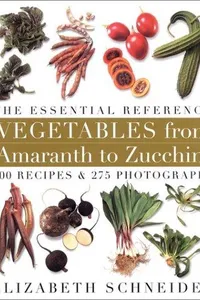 Vegetables from Amaranth to Zucchini: The Essential Reference