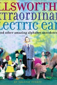 Ellsworth's extraordinary electric ears and other amazing alphabet anecdotes