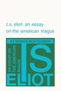 T. S. Eliot: an essay on the American magus