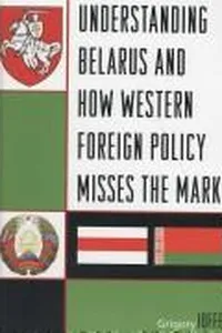 Understanding Belarus and How Western Foreign Policy Misses the Mark