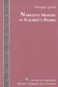 Narrative Memory in Flaubert's Works (Currents in Comparative Romance Languages and Literatures)