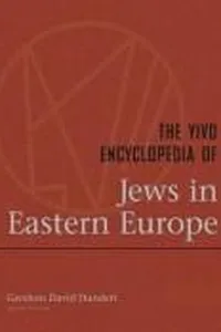 The YIVO Encyclopedia of Jews in Eastern Europe