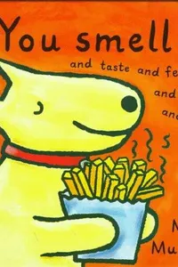 You smell and taste and feel and see and hear