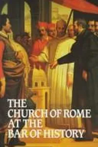 The Church of Rome at the bar of history