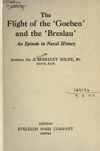 The flight of the 'Goeben' and the 'Breslau,' an episode in naval history