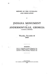 Report of the unveiling and dedication of Indiana monument at Andersonville, Georgia (National cemetery) Thursday, November 26, 1908
