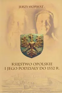 Księstwo opolskie i jego podziały do 1532 r
