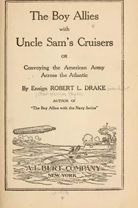 The boy allies with Uncle Sam's cruisers, or, Convoying the American Army across the Atlantic