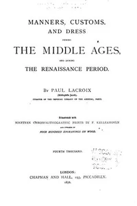 Manners, customs, and dress during the Middle Ages, and during the Renaissance period