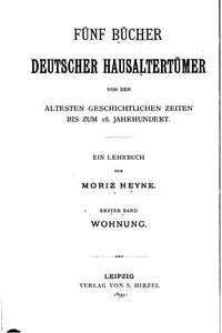 Fünf Bücher deutscher Hausaltertümer von den ältesten geschichtlichen Zeiten bis zum 16 ..
