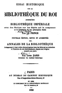 Essai historique sur la Bibliothèque du roi: aujourd'hui Bibliothèque impériale, avec des ...