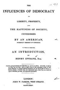 The Influences of Democracy on Liberty, Property, and the Happiness of Society, Considered