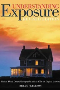 Understanding Exposure: How to Shoot Great Photographs with a Film or Digital Camera